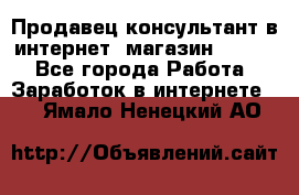 Продавец-консультант в интернет -магазин ESSENS - Все города Работа » Заработок в интернете   . Ямало-Ненецкий АО